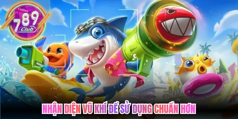 Nhận diện vũ khí để sử dụng chuẩn hơn