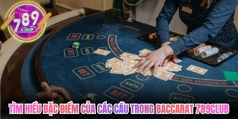 Tìm hiểu đặc điểm chi tiết của các cầu trong baccarat 789Club