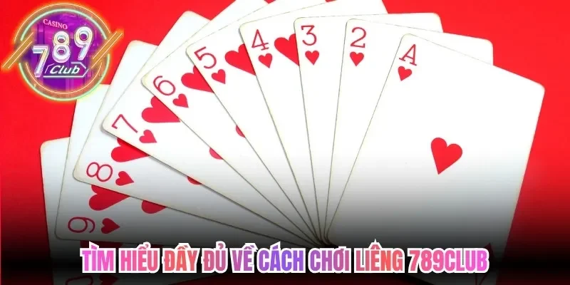 Tìm hiểu đầy đủ về cách chơi liêng 789Club