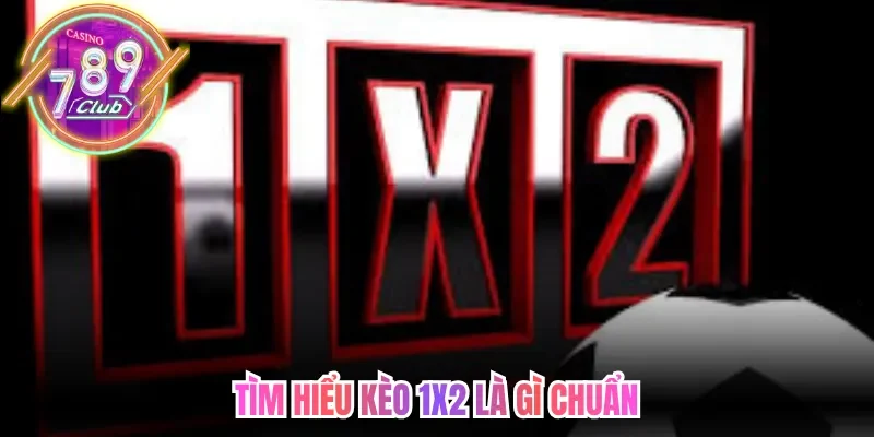 Tìm hiểu kèo 1x2 là gì chuẩn