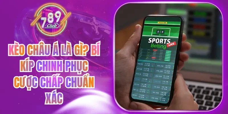 Kèo Châu Á Là Gì? Bí Kíp Chinh Phục Cược Chấp Chuẩn Xác